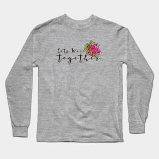 Let's WINE together Long Sleeve T-Shirt